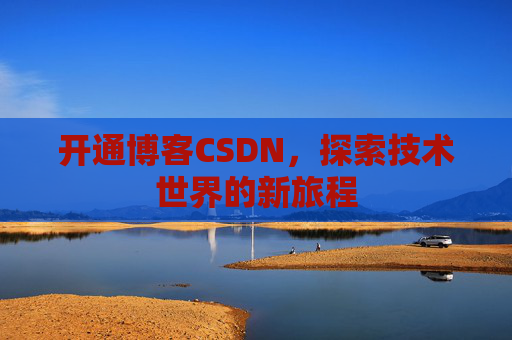 开通博客CSDN，探索技术世界的新旅程